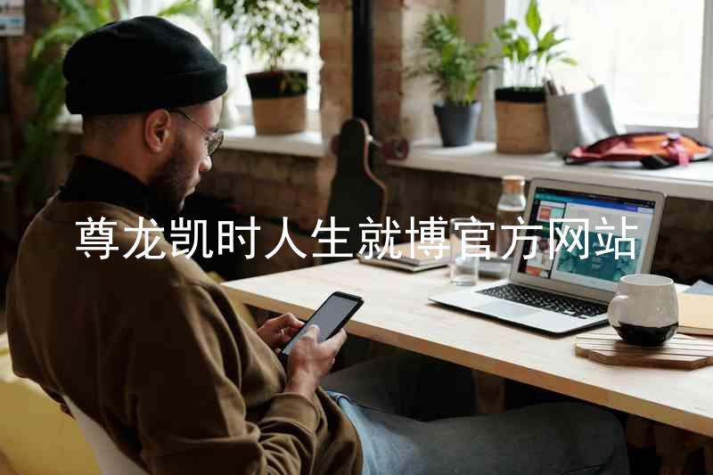 尊龙凯时人生就博官方网站